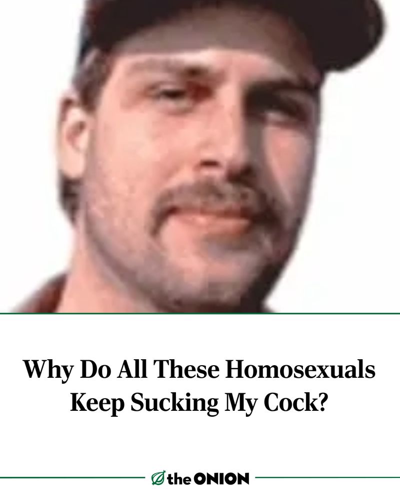 Why Do All These Homosexuals Keep Sucking My Cock?
