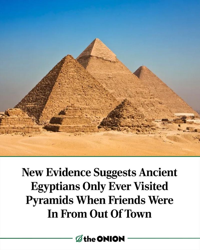 New Evidence Suggests Ancient Egyptians Only Ever Visited Pyramids When Friends Were In From Out Of Town 