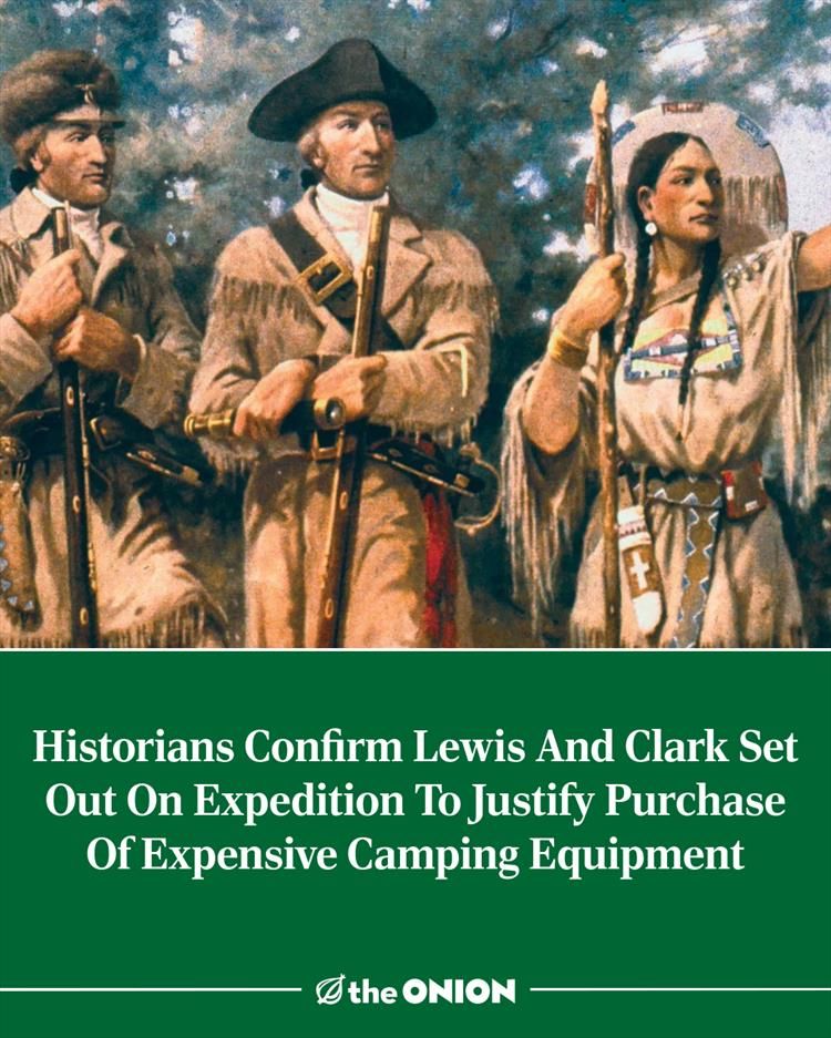 Historians Confirm Lewis And Clark Set Out On Expedition To Justify Purchase Of Expensive Camping Equipment 