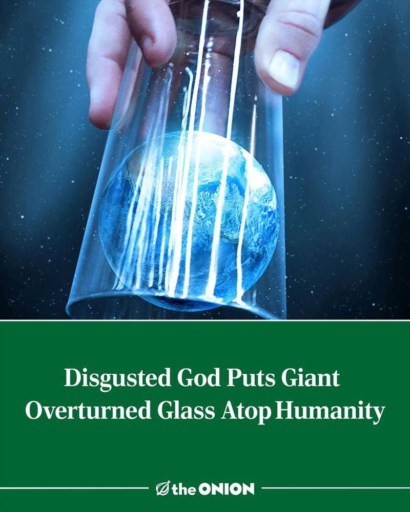 Disgusted God Puts Giant  Overturned Glass Atop   Humanity 