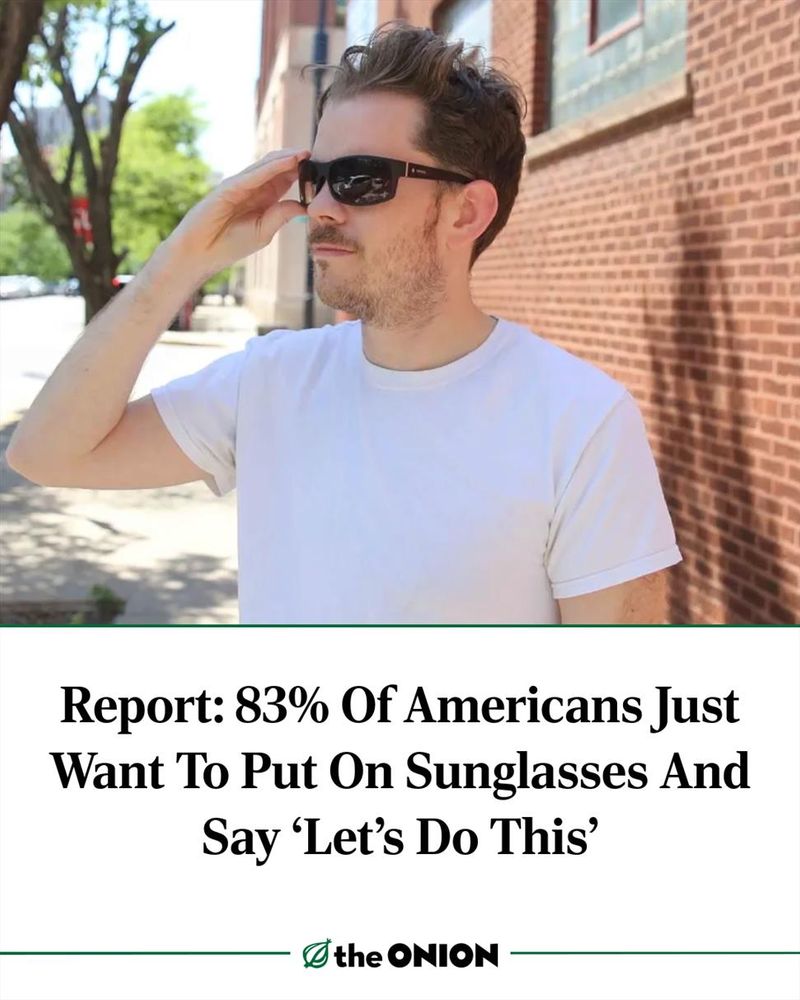 Report: 83% Of Americans Just Want To Put On Sunglasses And Say ‘Let’s Do This’