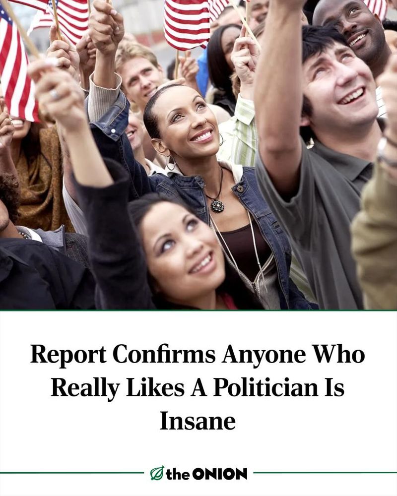 Report Confirms Anyone Who Really Likes A Politician Is Insane
