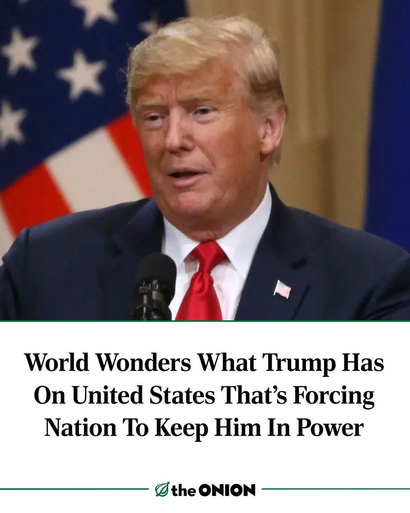 World Wonders What Trump Has On United States That’s Forcing Nation To Keep Him In Power