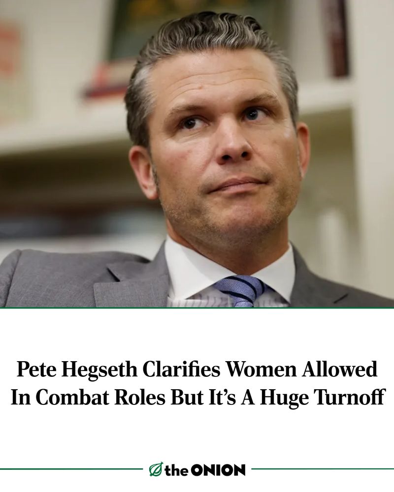Pete Hegseth Clarifies Women Allowed In Combat Roles But It’s A Huge Turnoff

-The Onion