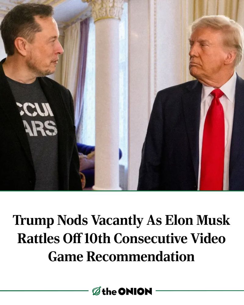 Trump Nods Vacantly As Elon Musk Rattles Off 10th Consecutive Video Game Recommendation

-The Onion