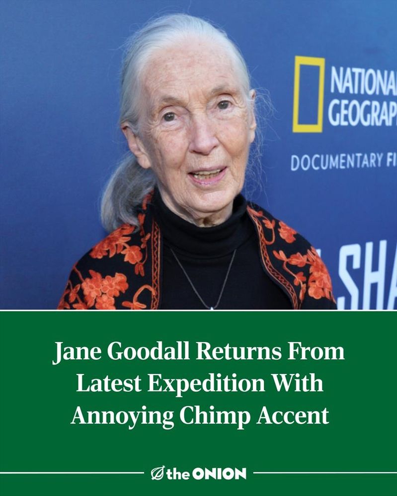 Jane Goodall Returns From Latest Expedition With Annoying Chimp Accent