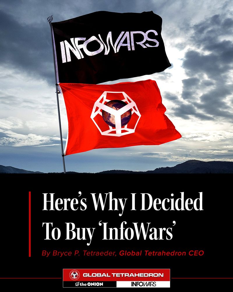 Here’s Why I Decided To Buy ‘InfoWars’ | By Bryce P. Tetraeder, Global Tetrahedron CEO

