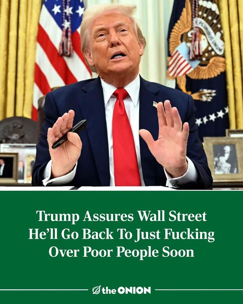 Trump Assures Wall Street He’ll Go Back To Just Fucking Over Poor People Soon