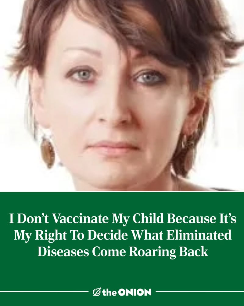 I Don’t Vaccinate My Child Because It’s My Right To Decide What Eliminated Diseases Come Roaring Back 