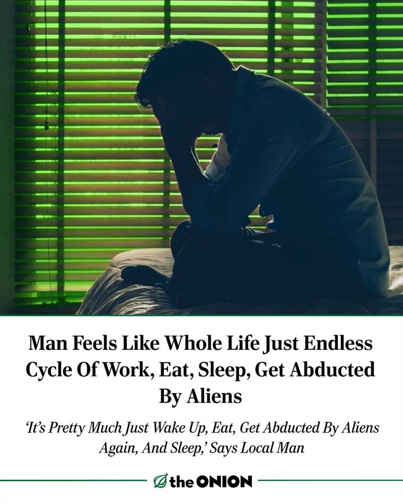 Man Feels Like Whole Life Just Endless Cycle Of Work, Eat, Sleep, Get Abducted By Aliens
‘It’s Pretty Much Just Wake Up, Eat, Get Abducted By Aliens Again, And Sleep,’ Says Local Man