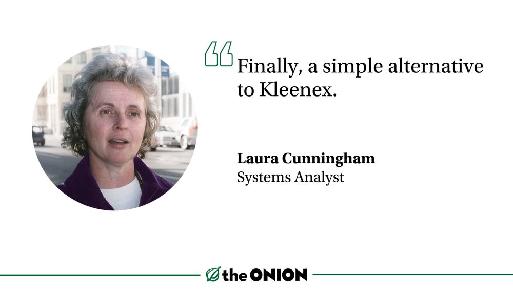 “Finally, a simple alternative to Kleenex.”

Laura Cunningham, Systems Analyst