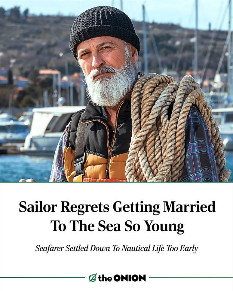 Sailor Regrets Getting Married To The Sea So Young

Seafarer Settled Down To Nautical Life Too Early