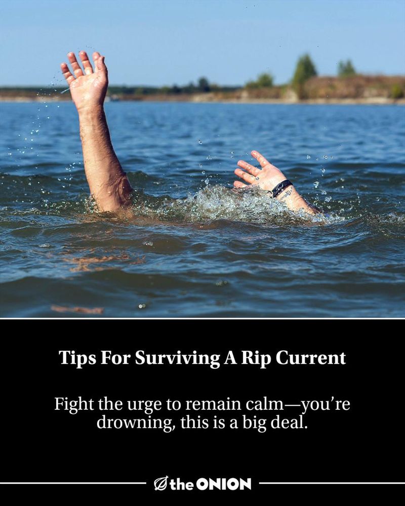 Tips For Surviving A Rip Current

Fight the urge to remain calm—you’re drowning, this is a big deal.