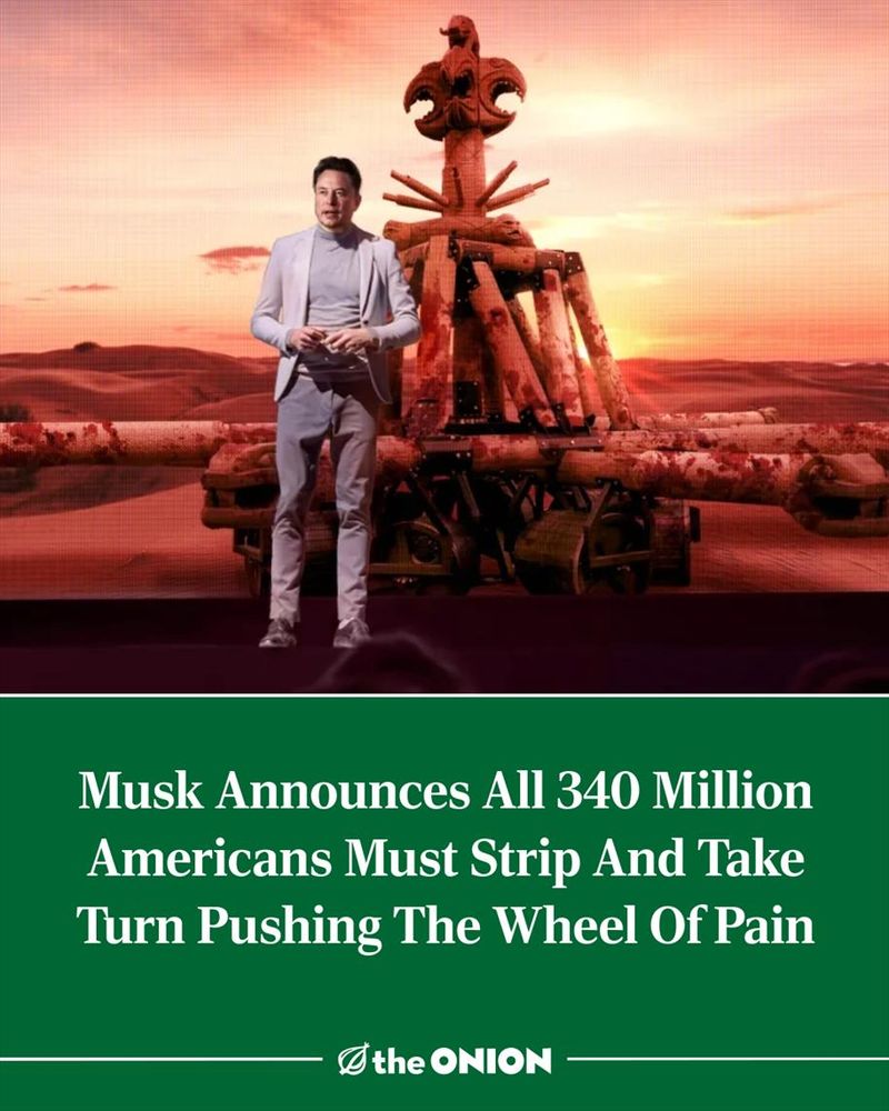 Musk Announces All 340 Million Americans Must Strip And Take Turn Pushing The Wheel Of Pain 