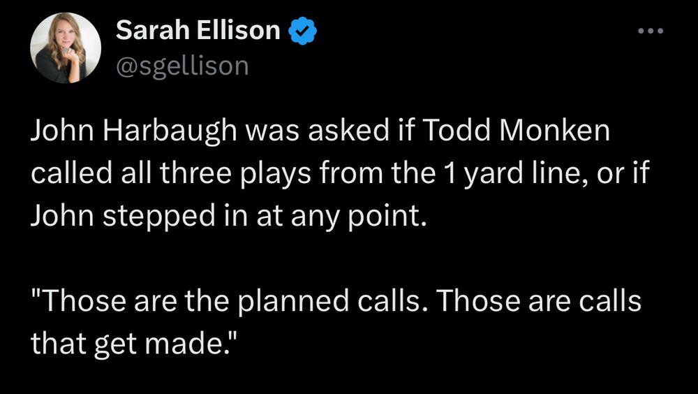 sarah ellison tweet: John Harbaugh was asked if Todd Monken called all three plays from the 1 yard line, or if John stepped in at any point.

"Those are the planned calls. Those are calls that get made."