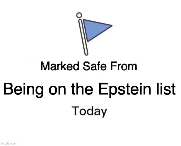 Marked safe from being on the epstein list today meme. 