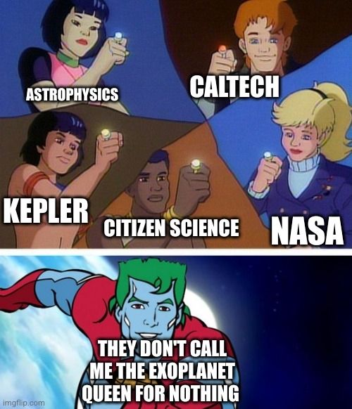 Meme of planet super hero.

Astrophysics, Caltech, NASA, Citizen Science, Kepler

They don't call me the Exoplanet Queen for nothing.