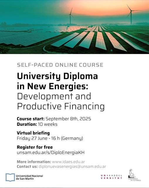 Ausführliche Info: 
🌍 Kostenfreier Onlinekurs zur politischen Ökonomie neuer Energien im lateinamerikanischen Kontext

Das Center for Environmental and Latin American Studies (CELA) der Universität Kassel bietet in Kooperation mit der argentinischen Universidad Nacional de San Martin - UNSAM einen kostenfreien Onlinekurs an.
Der spanischsprachige Kurs richtet sich an Fachleute und Interessierte aus Politik, Wissenschaft und Zivilgesellschaft, die sich mit Energiewende, nachhaltiger Entwicklung und industrieller Transformation beschäftigen.

Die Inhalte im Überblick:
💡Globale Energiewende und ihre wirtschaftlichen, geopolitischen und sozialen Dimensionen
💡Entwicklung der argentinischen Energiematrix
💡Elektromobilität, Wasserstoff- und Lithiumwirtschaft
💡Nachhaltige Wertschöpfungsketten und Finanzierungsstrategien für gerechte Energietransformationen
💡Abschließendes Praxismodul zur Entwicklung eigener Projektideen

🕒 Die Kursreihe umfasst 124 Stunden in sechs Modulen, ist vollständig flexibel abrufbar und auf spanisch mit englischer Übersetzung verfügbar. 

Teilnehmende erhalten ein offizielles Zertifikat der UNSAM.
Das Projekt ist Teil der vom DAAD Deutscher Akademischer Austauschdienst geförderten SDG-Hochschulkooperation „Grüne Energien und nachhaltige Rohstoffe“, die die internationale Zusammenarbeit zwischen Europa und Lateinamerika stärkt.

📍 Die spanischsprachige Einführung findet am Freitag, 27. Juni um 16 Uhr statt.
ℹ️ Weitere Informationen & Anmeldung über die Webseite der UNSAM oder per E-Mail an johann.eschenburg@uni-kassel.de.

Nutzen Sie die Gelegenheit, Ihr Wissen zu vertiefen und sich mit einem wachsenden internationalen Netzwerk zu vernetzen!

Oben Bild mit Freiflächensolaranlage und Winderrädern im Sonnenuntergang