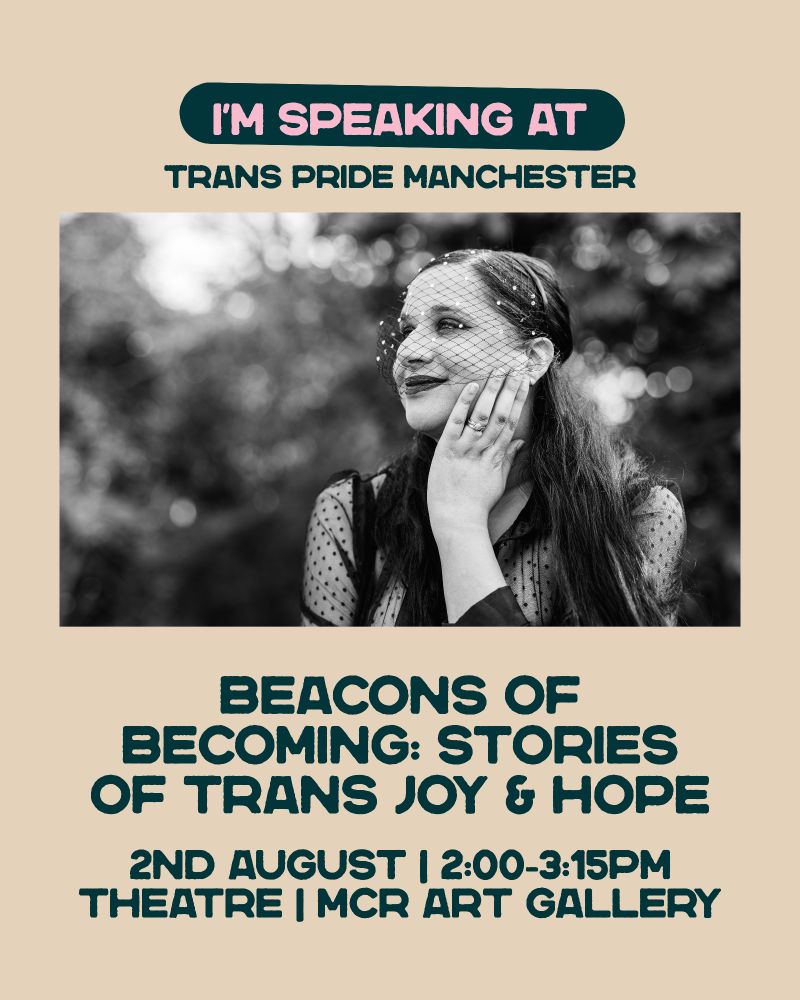 A warm white poster with a black and white photo of Bollyvvitch, leaning her chin against her hand and smiling while looking up. The text around the photo says "I'm speaking at Trans Pride Manchester 'Beacons of Becoming: Stories of Trans Joy & Hope' 2nd August, 2:00-3:15, Theatre, MCR Art Gallery 