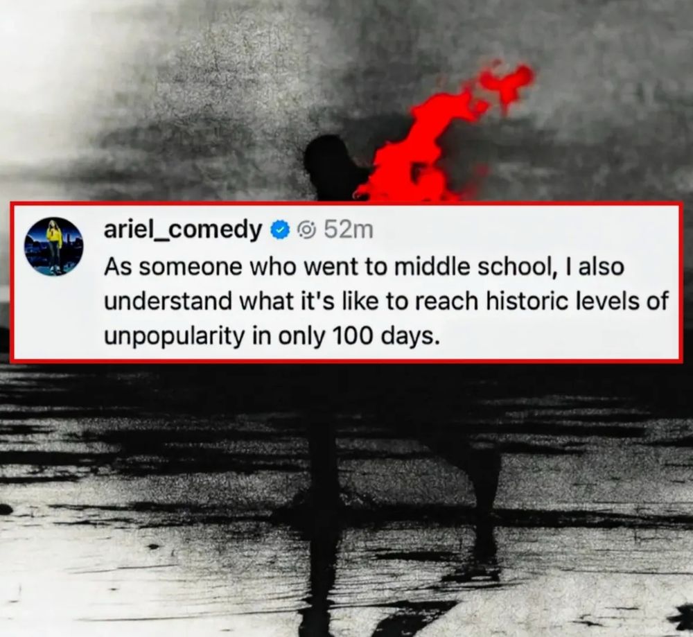 A vague black and white and red picture of a person. The text reads “As someone who went to middle school, I also understand what it’s like to reach historic levels of unpopularity in only 100 days.”
