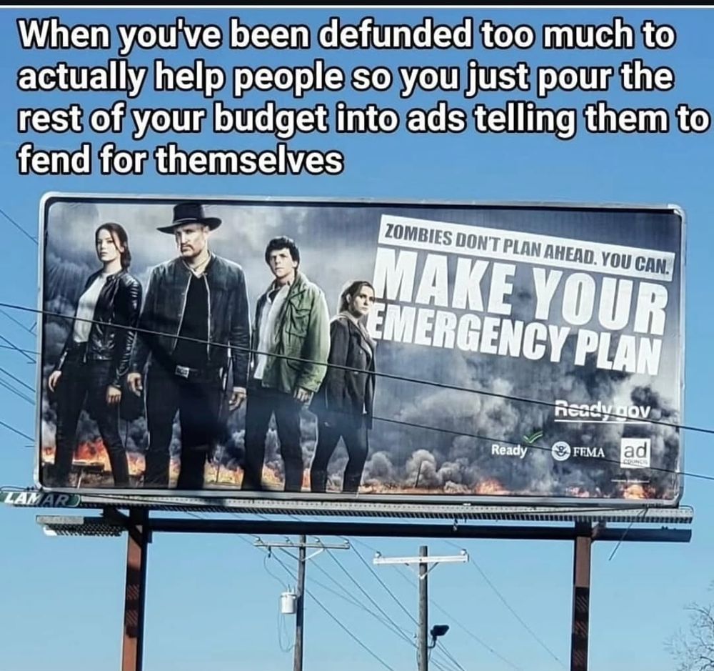 A picture of a ready.gov billboard promoting emergency preparedness beneath the text "when you've been defunded too much to actually help people so you just pour the rest of your budget into ads telling them to fend for themselves"