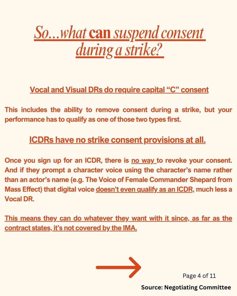 So...what can suspend consent during a strike?

Vocal and Visual DRs do require capital “C” consent

This includes the ability to remove consent during a strike, but your performance has to qualify as one of those two types first. 

ICDRs have no strike consent provisions at all. 

Once you sign up for an ICDR, there is no way to revoke your consent. And if they prompt a character voice using the character’s name rather than an actor’s name (e.g. The Voice of Female Commander Shepard from Mass Effect) that digital voice doesn’t even qualify as an ICDR, much less a Vocal DR. 

This means they can do whatever they want with it since, as far as the contract states, it’s not covered by the IMA.