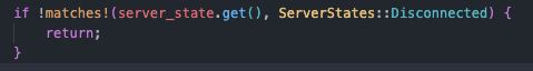 if !matches!(server_state.get(), ServerStates::Disconnected) {
    return;
}