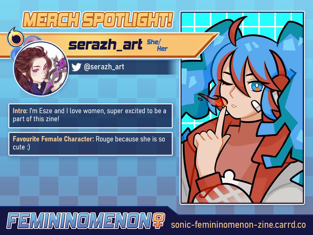 A Merch Spotlight graphic for the Femininomenon fanzine with a light-to-dark blue gradient background and yellow highlights. 

The contributor's icon sample art shows the Vocaloid Hatsune Miku as a fire type Pokémon trainer. A small yellow icon depicts the contributor as being the fly hero-type.

Text Reads:
"Merch Spotlight!
serazh_art (She/Her),  @serazh_art on Twitter. 

Intro: I'm Esze and I love women, super excited to be a part of this zine!
Fave Female Character: Rouge because she is so cute :)

FEMININOMENON, sonic-femininomenon-zine.carrd.co"