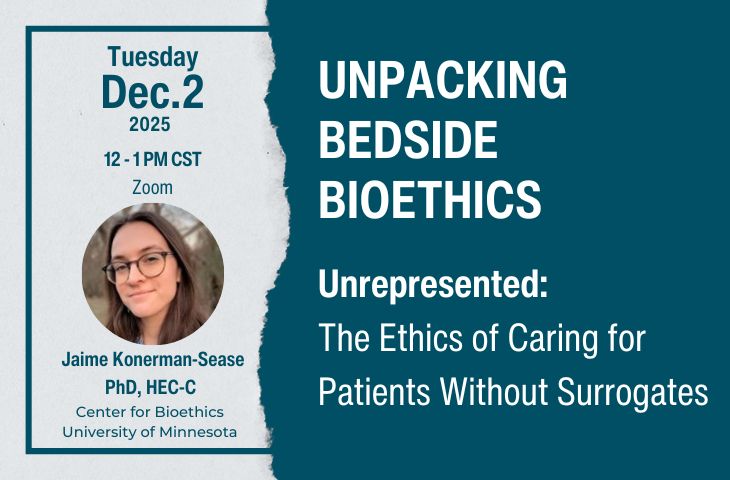 Unpacking Bedside Bioethics webinar featuring speaker Jaime Konerman-Sease, PhD, HEC-C, on Tuesday, Dec. 2 from 12-1 p.m. CST.