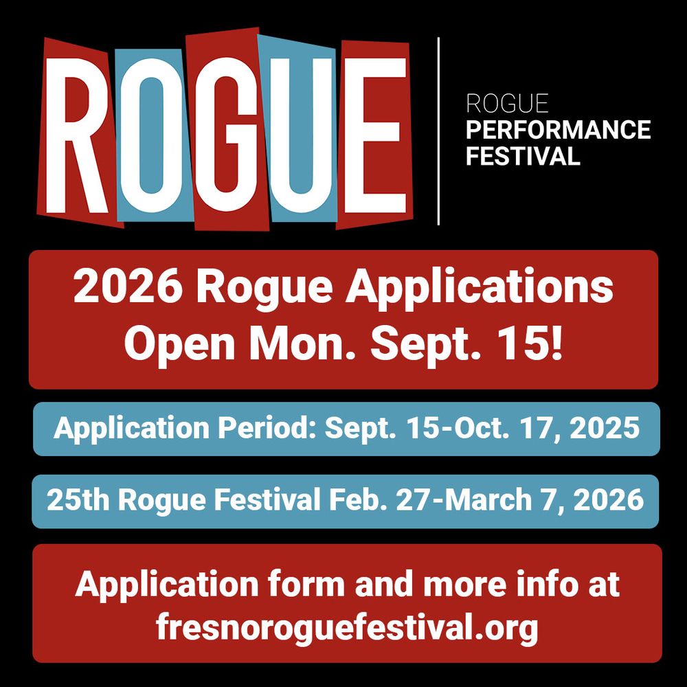 Graphic with logo for the Rogue Performance Festival plus text: "2026 Rogue Applications Open Mon. Sept 15! Application period: Sept. 15-Oct. 17 2026. 25th Rogue Festival Feb. 27-March 7, 2026. Application form and more info at fresnoroguefestival.org"