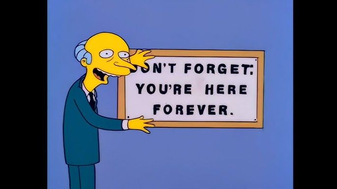 the simpsons' "DON'T FORGET: YOU'RE HERE FOREVER." sign