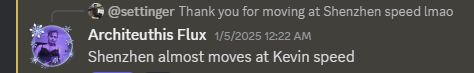 A Discord screenshot of settinger (me) saying "Thank you for moving at Shenzhen speed lmao" and then Kevin replying "Shenzhen almost moves at Kevin speed"