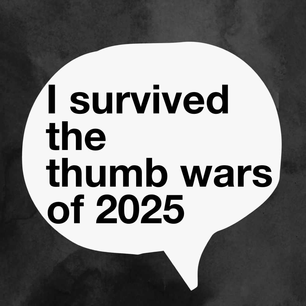 “I survived the thumb wars of 2025”