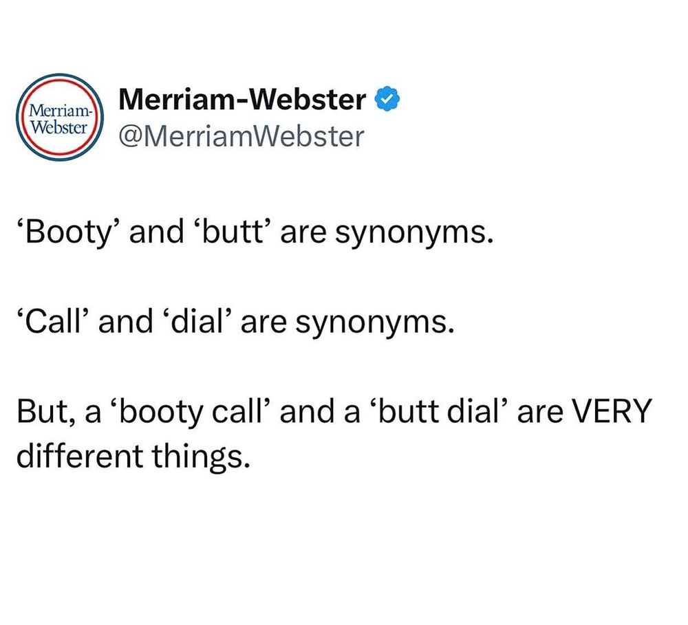 Post by @MeriamWebster:

'Booty' and 'butt' are synonyms.

'Call' and 'dial' are synonyms.

But a 'booty call', and a 'butt dial' are VERY different.