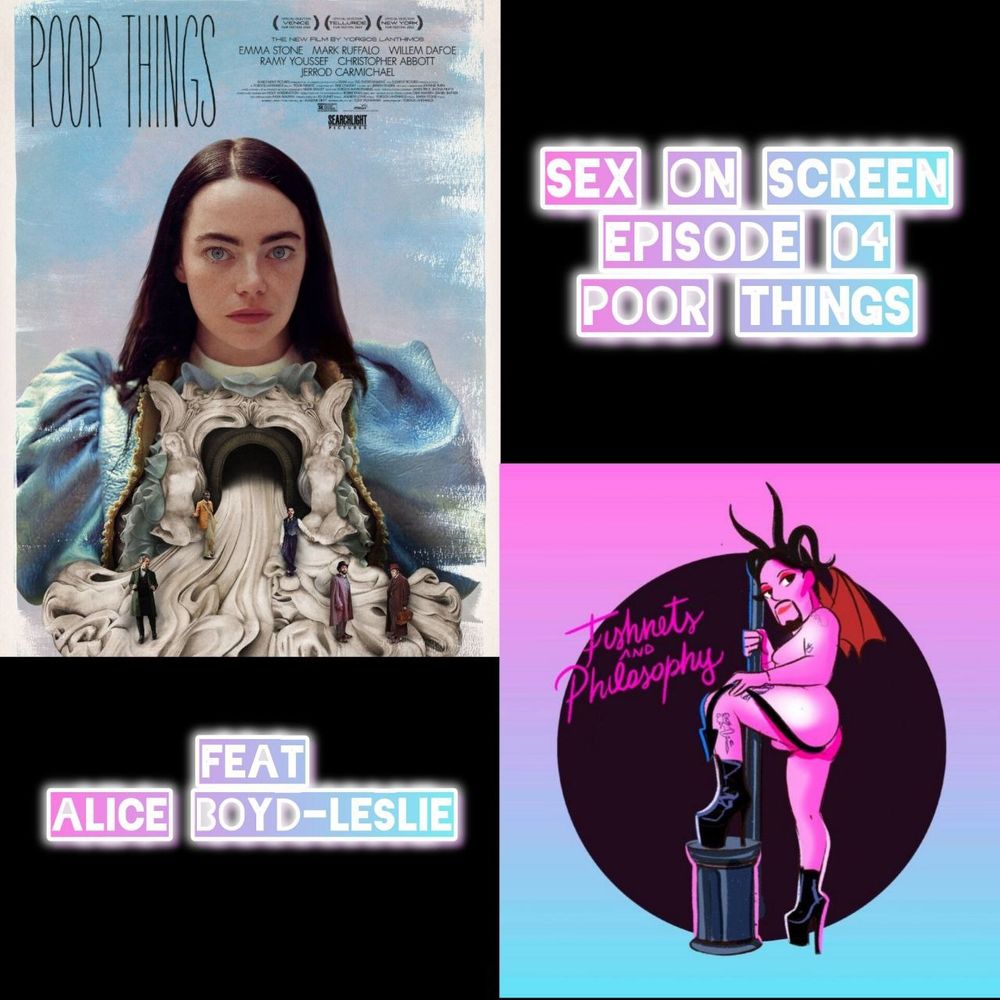 A collage image with the film poster of Poor Things on the left and the logo for Fishnets and Philosophy podcast on the right.
Image text reads the following:
Sex on Screen Episode 04 Feat Alice Boyd-Leslie