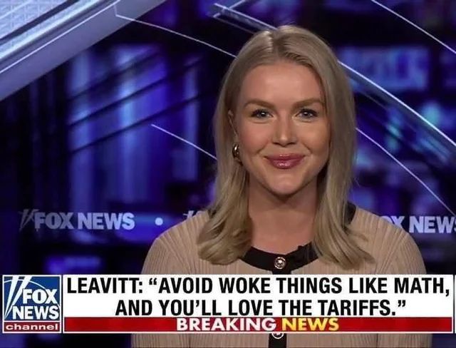 Press secretary, Karoline Leavitt on Fox News saying “avoid woke things like math and you’ll love the tariffs“