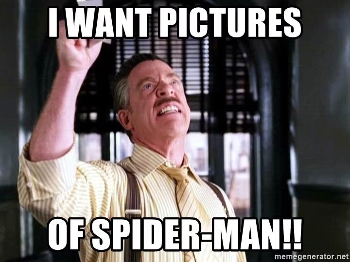 J Jonah Jameson saying “I want pictures of Spider-Man!!”