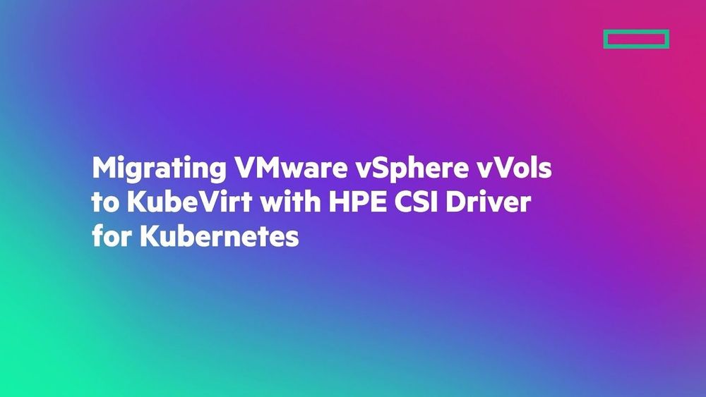Migrating VMware vSphere vVols to KubeVirt with HPE CSI Driver for Kubernetes