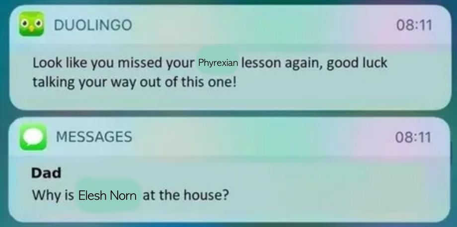 A pair of edited iPhone screenshots. The first is from Duolingo and says "looks like you missed your Phyrexian lesson again, good luck talking your way out of this one!" The second is a message from Dad that says "why is Elesh Norn at the house?"