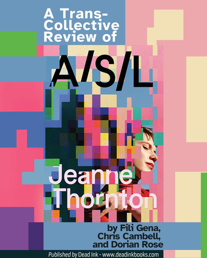 The cover of A/S/L by Jeanne Thornton. Designed by Emma Ewbank. It has the title, and the author, in bold writing: black then off-white. Along the bottom right-hand side there is a small, slightly covered image of a white person in a little make-up and a red turtleneck. They are crowded by pixilated pinks, blues, purples, yellows and - all the colours - shifting into the overall cover of the book. They have their eyes closed, looking peaceful.