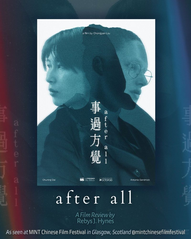 The ad poster for After All. Text reads: A film by Chongyon Liu, starring Chuning Dai and Antonia Sandrock. After All, a film review by Rebys J Hynes. As seen at MINT Chinese Film Festival in Glasgow, Scotland @mintchinesefilmfestival
