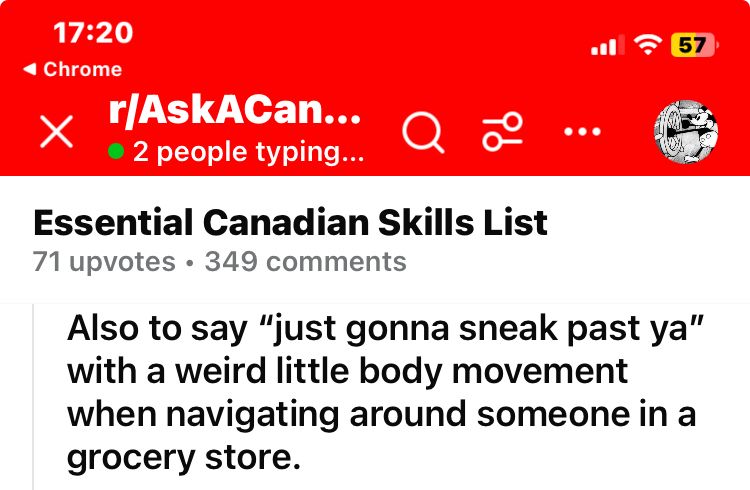 Essential Canadian Skills List

say "just gonna sneak past ya" with a weird little body movement when navigating around someone in a grocery store.
