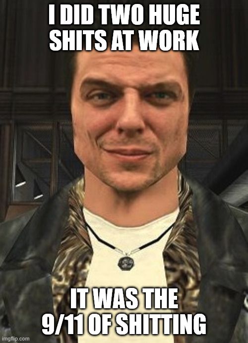 Max Payne meme "I did two huge shits at work it was the 9/11 of shitting"