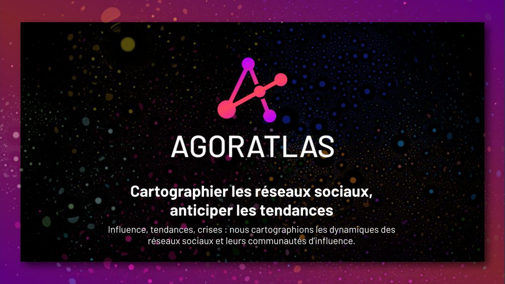 Agoratlas
Cartographier les réseaux sociaux, anticiper les tendances
Influence, tendances, crises : nous cartographions les dynamiques des réseaux sociaux et leurs communautés d’influence. 