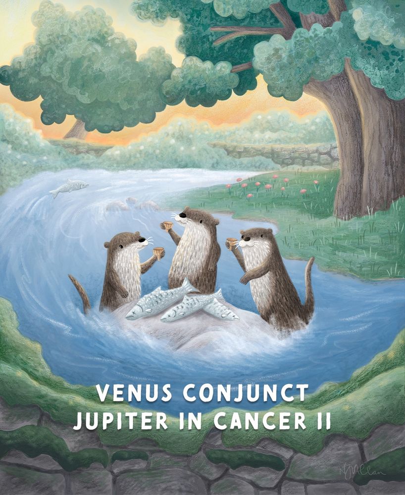 The words “Venus conjunct Jupiter in Cancer II” and an illustration of three river otters toasting with acorn cap cups and standing around a large rock in the middle of a river with three large fish on the rock and a moss covered wall at the front of the image and a large tree to the right and further tree and wall in the background 