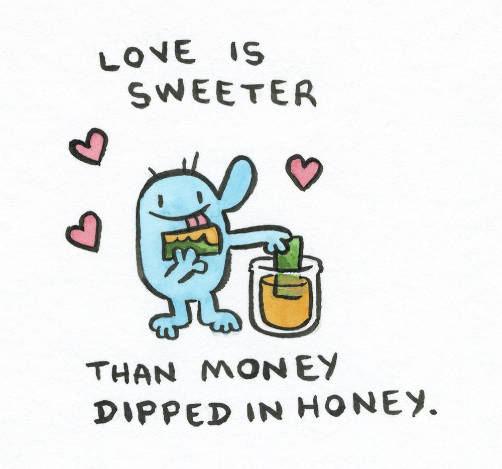 Watercolor and India ink, cartoon guy dipping money in honey and licking it, text says "Love is sweeter than money dipped in honey."