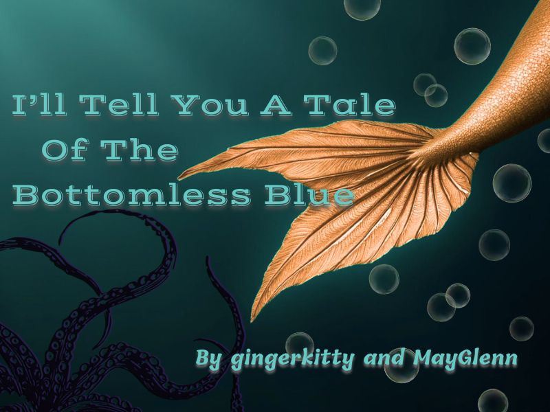 Titles card for ‘I'll Tell You A Tale of The Bottomless Blue’ By gingerkitty and MayGlenn. A dark, aquatic background with an orange mermaid tail in the top right corner and black and purple tentacles in the bottom left 
