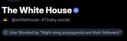 the bluesky white house account that says "User Blocked by "Right Wing Propaganda and their followers""