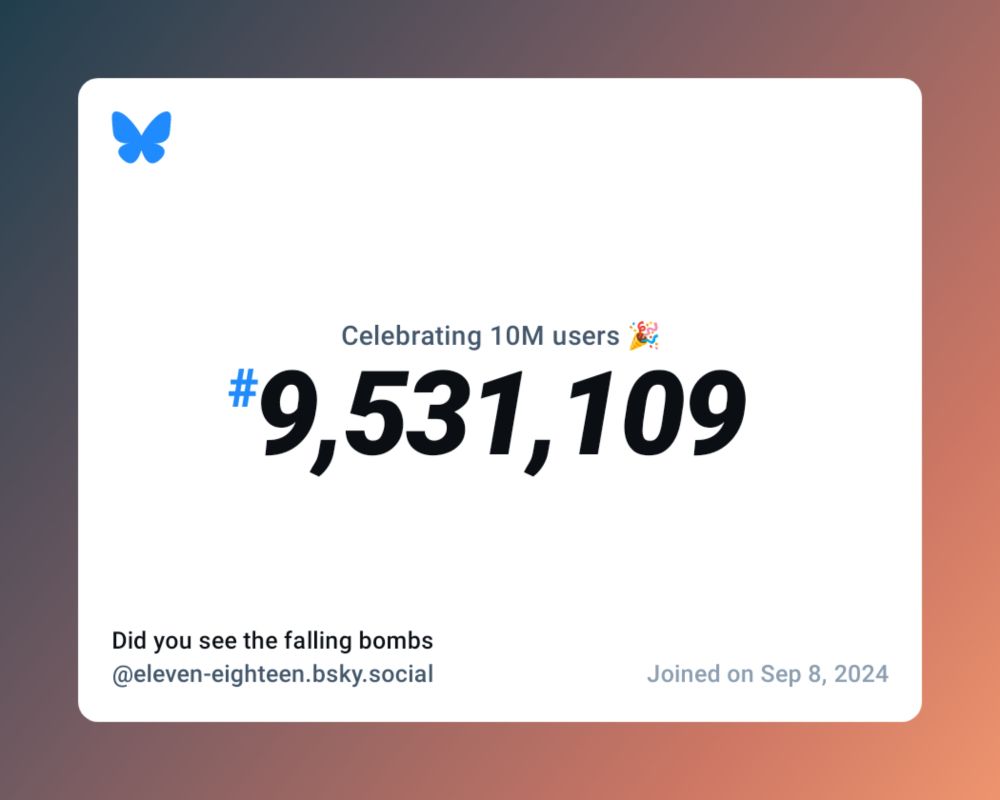 A virtual certificate with text "Celebrating 10M users on Bluesky, #9,531,109, Did you see the falling bombs ‪@eleven-eighteen.bsky.social‬, joined on Sep 8, 2024"