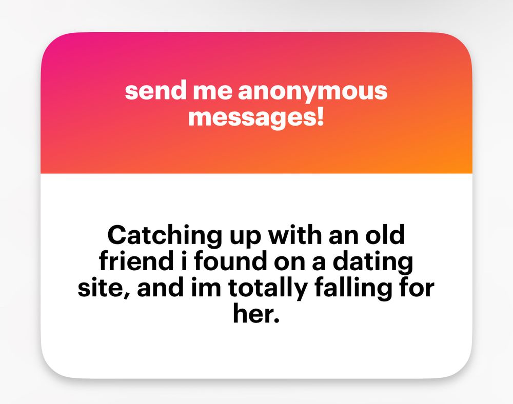 NGL question sent to me that says: “Catching up with an old friend I found on a dating site, and I’m totally falling for her.”